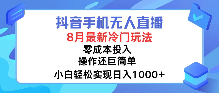 抖音手机无人直播，8月全新冷门玩法，小白轻松实现日入1000+，操作巨…-大熊网创