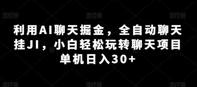 利用AI聊天掘金，全自动聊天挂JI，小白轻松玩转聊天项目 单机日入30+【揭秘】-大熊网创