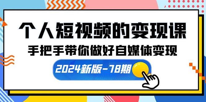 (10079期)个人短视频的变现课【2024新版-78期】手把手带你做好自媒体变现(61节课)-大熊网创