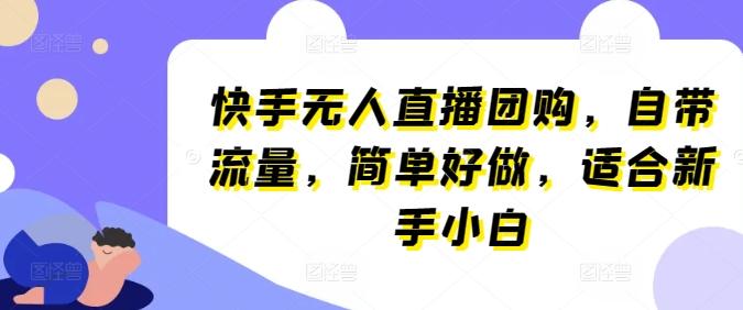 快手无人直播团购，自带流量，简单好做，适合新手小白【揭秘】-大熊网创