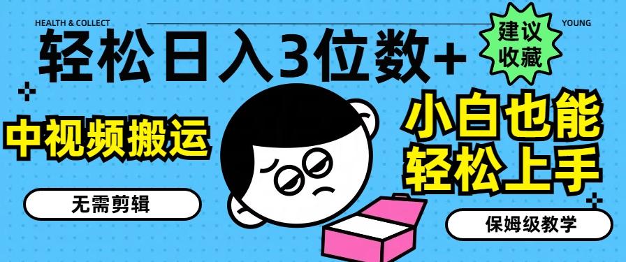 轻松日入3位数+，中视频搬运，无需剪辑，小白也能轻松上手，保姆级教学【揭秘】-大熊网创