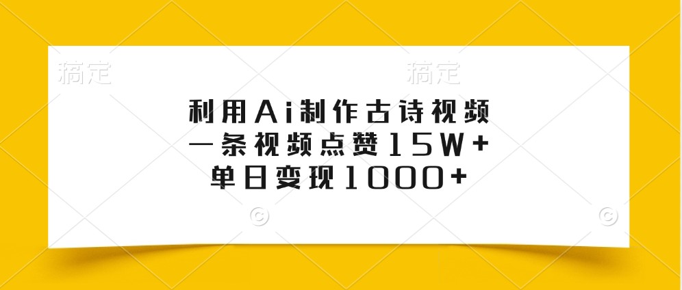 利用Ai制作古诗视频，一条视频点赞15W+，单日变现1000+-大熊网创