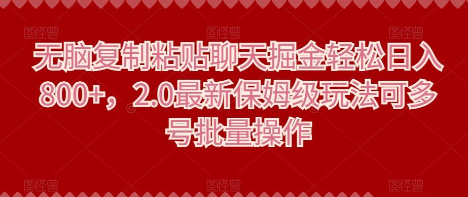 无脑复制粘贴聊天掘金轻松日入800+，2.0最新保姆级玩法可多号批量操作-大熊网创