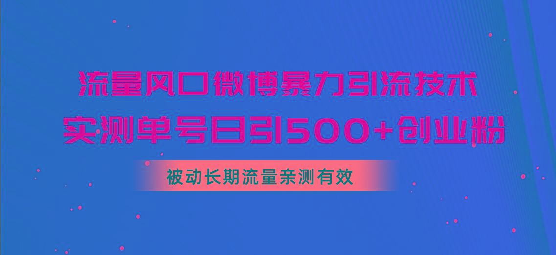 流量风口微博暴力引流技术，单号日引500+创业粉，被动长期流量-大熊网创