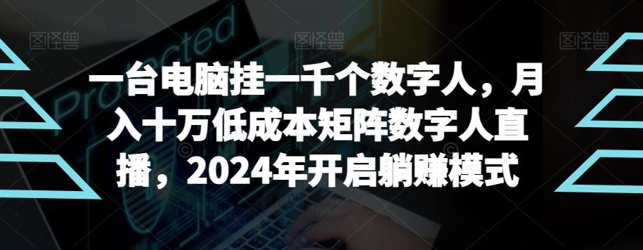 【超级蓝海项目】一台电脑挂一千个数字人，月入十万低成本矩阵数字人直播，2024年开启躺赚模式【揭秘】-大熊网创