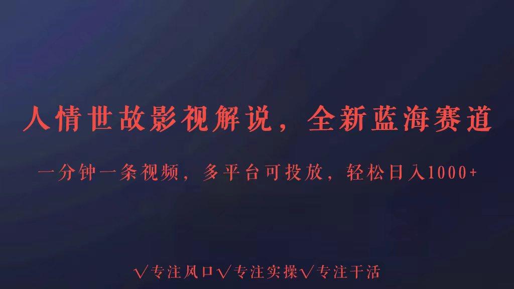 全新蓝海赛道人情世故解说，多平台投放轻松日入3000+-大熊网创