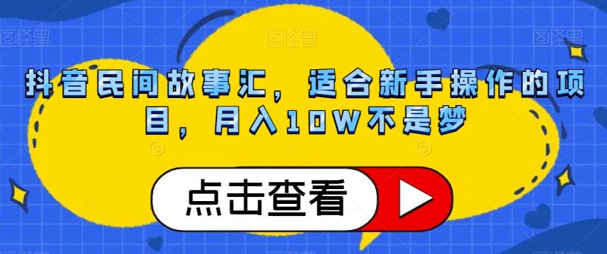 抖音民间故事汇，适合新手操作的项目，月入10W不是梦【揭秘】-大熊网创