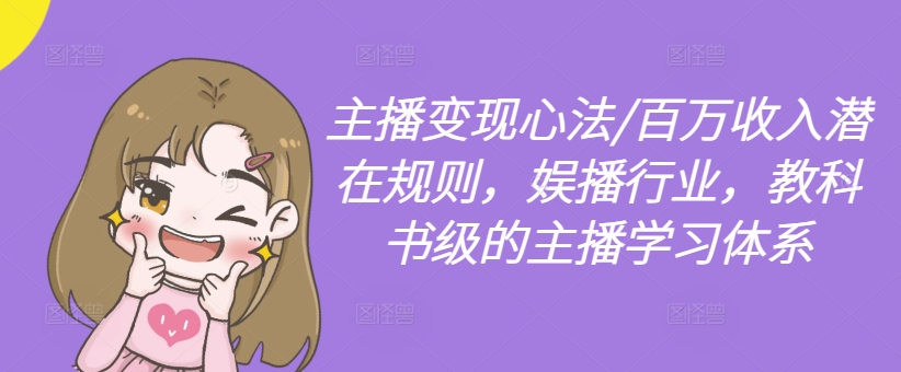 主播变现心法/百万收入潜在规则，娱播行业，教科书级的主播学习体系-大熊网创