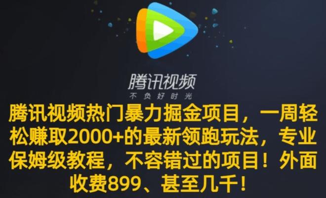 腾讯视频热门暴力掘金项目，一周轻松赚取2000+的最新领跑玩法，专业保姆级教程-大熊网创