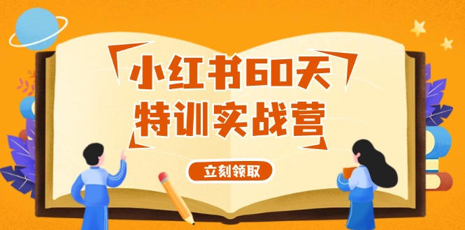 小红书60天特训实战营(系统课)从0打造能赚钱的小红书账号(55节课)-大熊网创