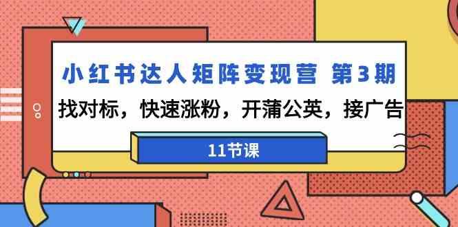 小红书达人矩阵变现营第3期，找对标，快速涨粉，开蒲公英，接广告(11节课)-大熊网创