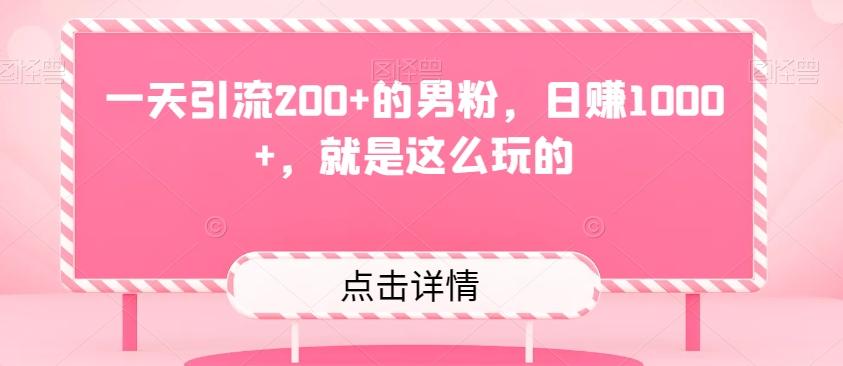 一天引流200+的男粉，日赚1000+，就是这么玩的-大熊网创