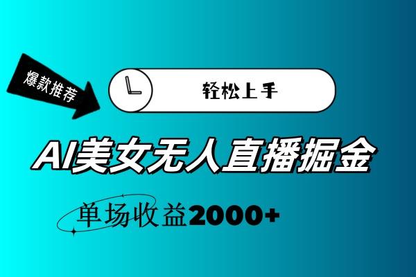 AI美女无人直播暴力掘金，小白轻松上手，单场收益2000+-大熊网创