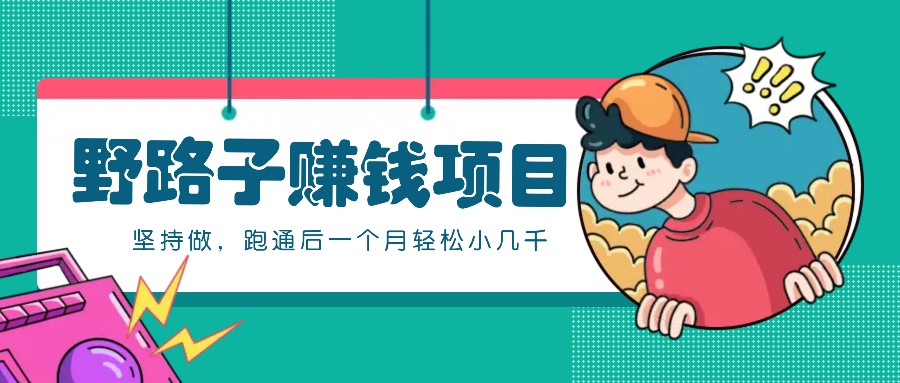一个人就能操作的野路子赚钱项目，零成本零门槛坚持做，跑通后一个月小几千！-大熊网创