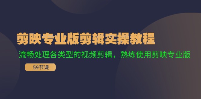 剪映专业版剪辑实操教程：流畅处理各类型的视频剪辑，熟练使用剪映专业版-大熊网创