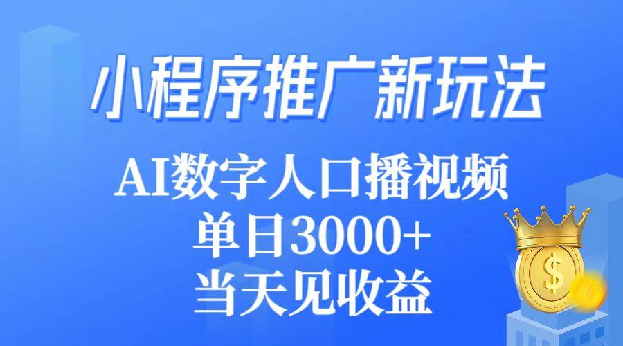 (9465期)小程序推广新玩法，AI数字人口播视频，单日3000+，当天见收益-大熊网创