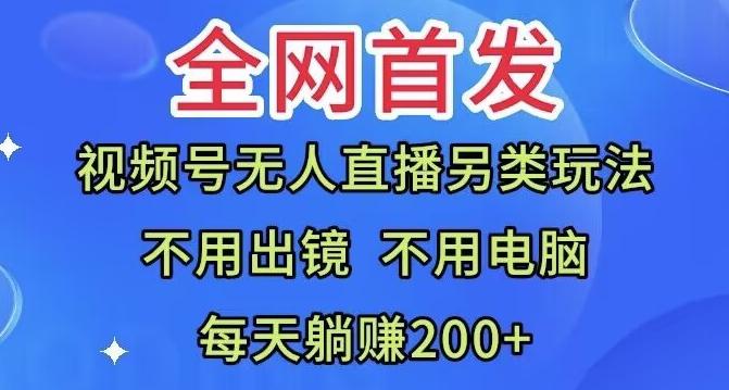 全网首发：视频号无人直播另类玩法，无需电脑，每天躺赚200+-大熊网创