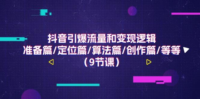 抖音引爆流量和变现逻辑，准备篇/定位篇/算法篇/创作篇/等等(9节课)-大熊网创