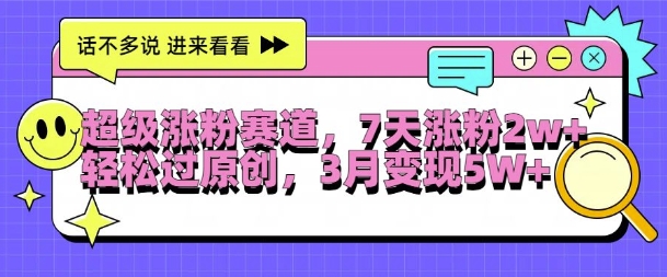 超级涨粉赛道，每天半小时，7天涨粉2W+，轻松过原创，三月变现5W+【揭秘】-大熊网创