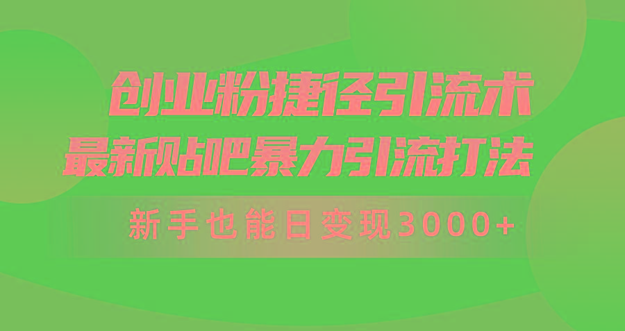 (10071期)创业粉捷径引流术，最新贴吧暴力引流打法，新手也能日变现3000+附赠全…-网创星球