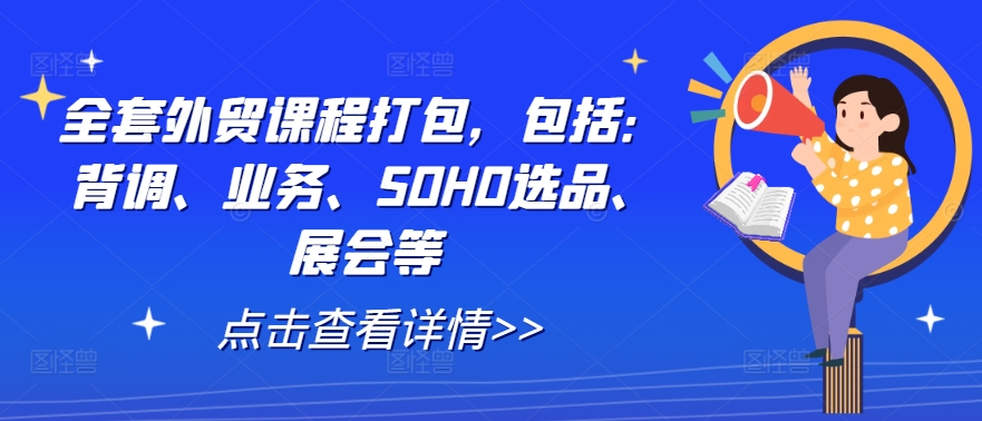 全套外贸课程打包，包括：背调、业务、SOHO选品、展会等-网创星球