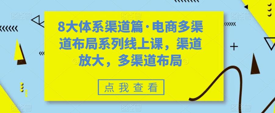 8大体系渠道篇·电商多渠道布局系列线上课，渠道放大，多渠道布局-网创星球