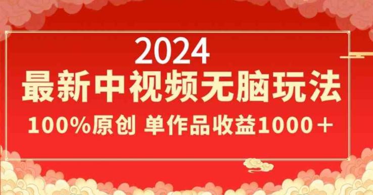 2024最新中视频无脑玩法，作品制作简单，100%原创，单作品收益1000＋【揭秘】-大熊网创