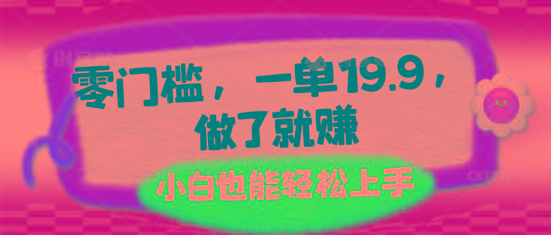 零门槛，一单19.9，做了就赚，小白也能轻松上手-大熊网创