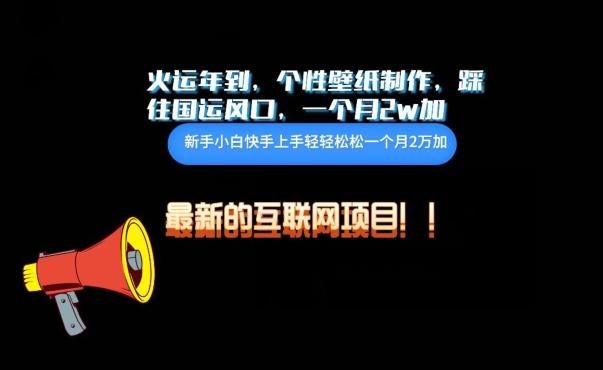 火运年到，个性壁纸制作，踩住国运风口，1个月2w加【揭秘】-网创星球