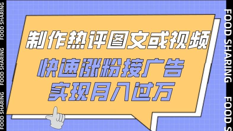 制作热评图文或视频，快速涨粉接广告，实现月入过万【揭秘】-大熊网创