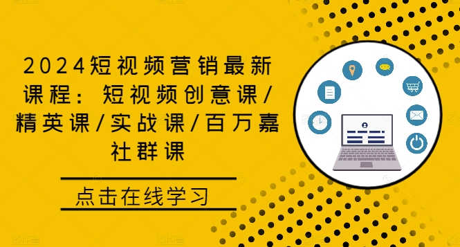 2024短视频营销最新课程：短视频创意课/精英课/实战课/百万嘉社群课-网创星球