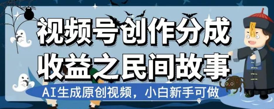 视频号创作分成收益之民间故事，AI生成原创视频，小白新手可做【揭秘】-大熊网创