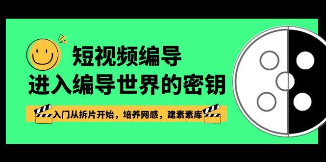 短视频编导，进入编导世界的密钥，入门从拆片开始，培养网感，建素素库-大熊网创