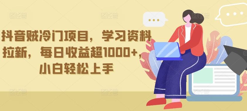 抖音贼冷门项目，学习资料拉新，每日收益超1000+，小白轻松上手【揭秘】-大熊网创