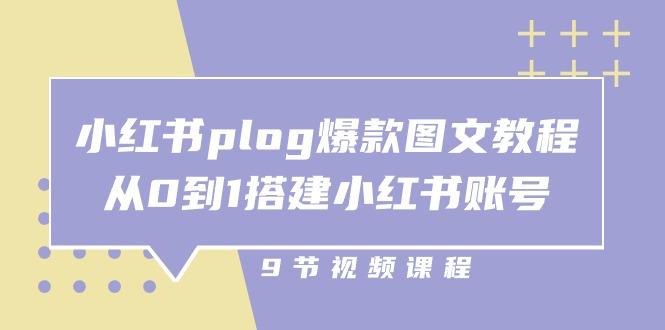小红书 plog-爆款图文教程，从0到1搭建小红书账号(9节课-大熊网创