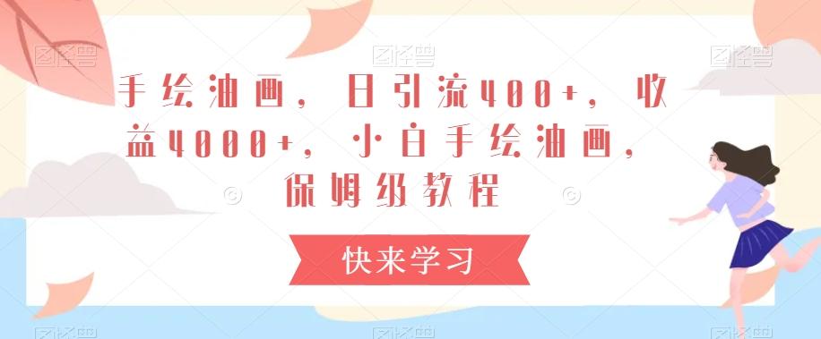 手绘油画，日引流400+，收益4000+，小白手绘油画，保姆级教程【揭秘】-大熊网创