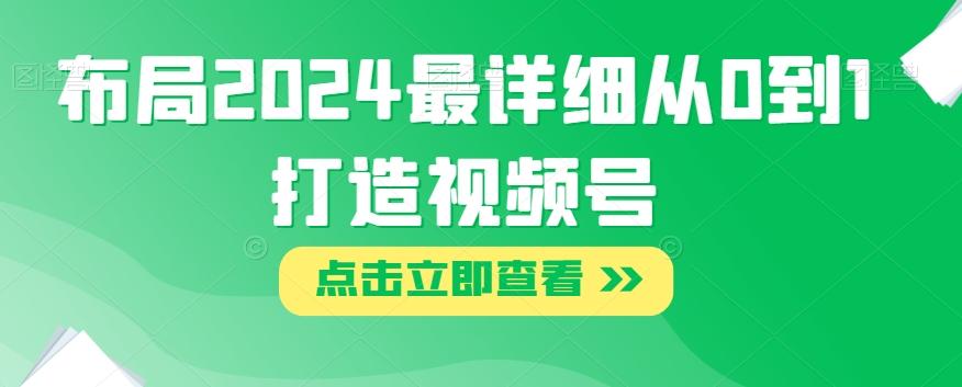 布局2024最详细从0到1打造视频号【揭秘】-大熊网创