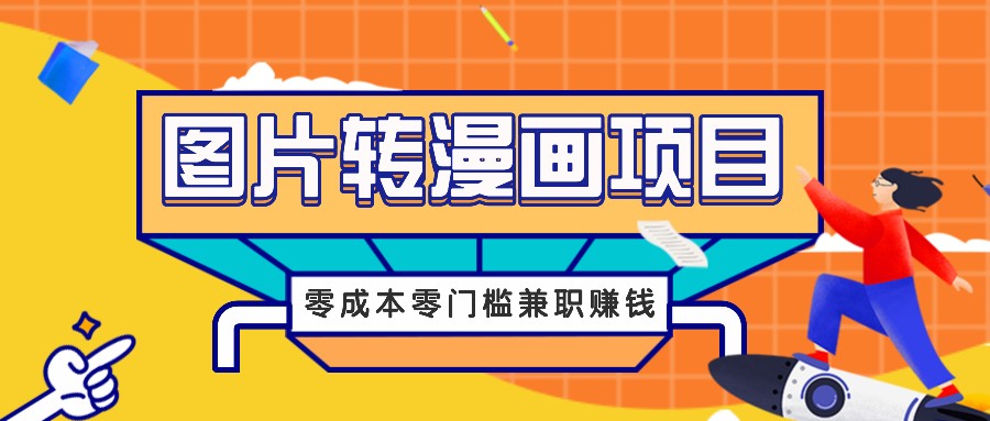 图片转漫画项目，零成本零门槛信息差赚钱，兼职操作月收益千元-网创星球