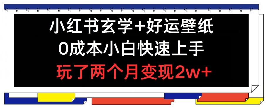 小红书玄学+好运壁纸玩法，0成本小白快速上手，玩了两个月变现2w+ 【揭秘】-大熊网创