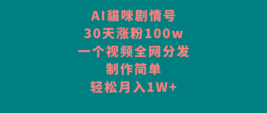AI貓咪剧情号，30天涨粉100w，制作简单，一个视频全网分发，轻松月入1W+-大熊网创