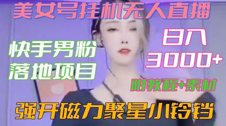 快手男粉落地项目，美女号挂机无人直播，强开磁力聚星小铃铛，日入3000+【附教程和美女素材】【揭秘】-大熊网创