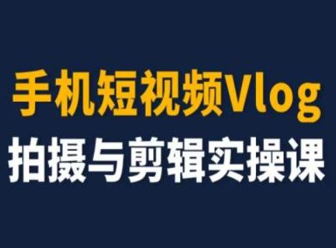 手机短视频Vlog拍摄与剪辑实操课，小白变大师-大熊网创