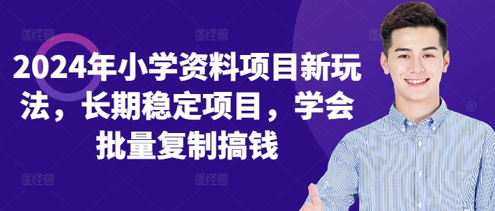 2024年小学资料项目新玩法，长期稳定项目，学会批量复制搞钱-大熊网创