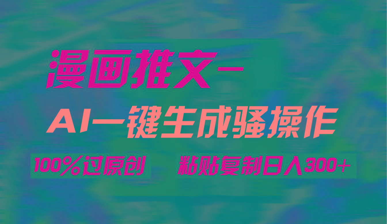 (9635期)AI一键生成漫画爆款视频，3分钟1条双重去重100%过原创，粘贴复制日入300+-大熊网创