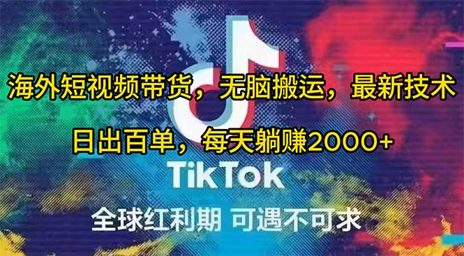 (10051期)海外短视频带货，无脑搬运，最新技术，日出百单，每天躺赚2000+-大熊网创