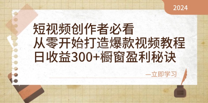 短视频创作者必看：从零开始打造爆款视频教程，日收益300+橱窗盈利秘诀-网创星球