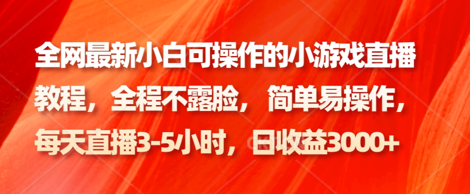 全网最新小白可操作的小游戏直播教程，全程不露脸， 简单易操作，日收益3000+-大熊网创