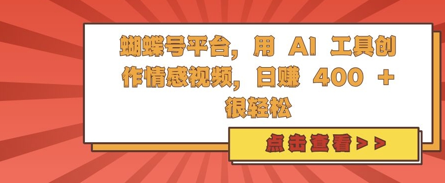 蝴蝶号平台，用 AI 工具创作情感视频，日入4张很轻松【揭秘】-大熊网创