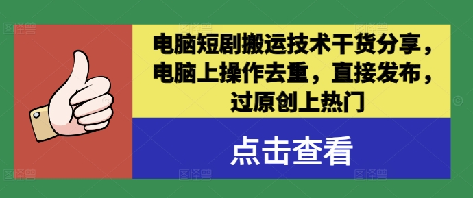 电脑短剧搬运技术干货分享，电脑上操作去重，直接发布，过原创上热门-大熊网创