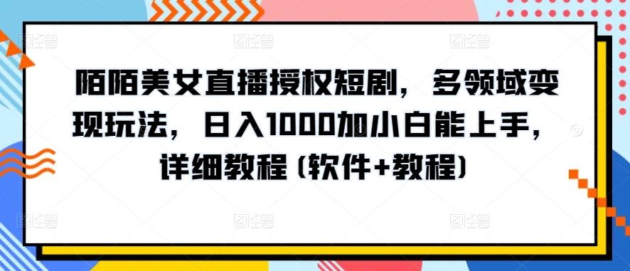 陌陌美女直播授权短剧，多领域变现玩法，日入1000加小白能上手，详细教程(软件+教程)【揭秘】-网创星球